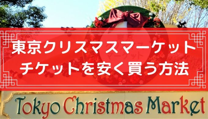 【割引クーポン】東京クリスマスマーケット2022のチケットを安く買う方法・入場料金・当日券まとめ