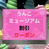 【割引クーポン】うんこミュージアム TOKYOのチケットを安く買う方法・入場料金・当日券まとめ