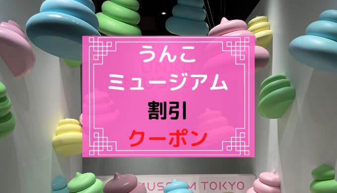 【割引クーポン】うんこミュージアム TOKYOのチケットを安く買う方法・入場料金・当日券まとめ